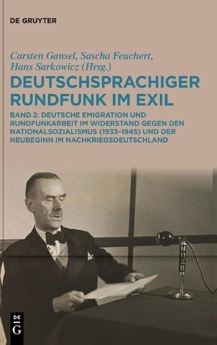 Deutschsprachiger Rundfunk Im Exil: Deutsche Emigration Und Rundfunkarbeit Im Widerstand Gegen Den Nationalsozialismus (1933-1945) Und Der Neubeginn Im Nachkriegsdeutschland. Band 2