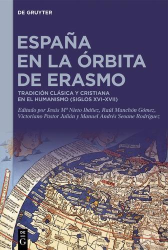 España En La Órbita de Erasmo: Tradición Clásica Y Cristiana En El Humanismo (Siglos XVI-XVII)