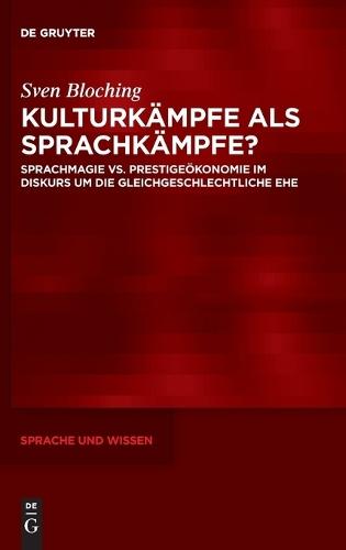 Kulturkämpfe ALS Sprachkämpfe?: Sprachmagie vs. Prestigeökonomie Im Diskurs Um Die Gleichgeschlechtliche Ehe