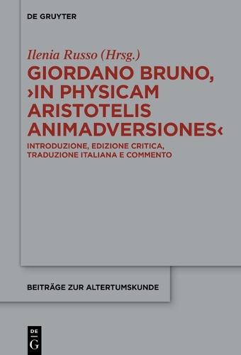 Giordano Bruno, >In Physicam Aristotelis Animadversiones: Introduzione, Edizione Critica, Traduzione Italiana E Commento
