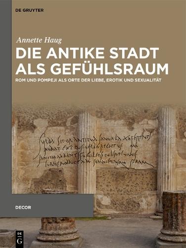 Die Antike Stadt ALS Gefühlsraum: ROM Und Pompeji ALS Orte Der Liebe, Erotik Und Sexualität
