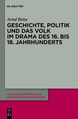 Geschichte, Politik Und Das Volk Im Drama Des 16. Bis 18. Jahrhunderts