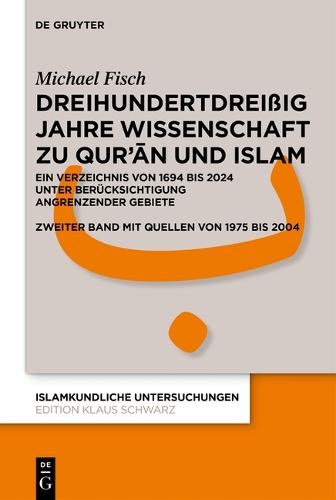 Dreihundertdreißig Jahre Wissenschaft Zu Qur'ān Und Islam: Ein Verzeichnis Von 1694 Bis 2024 Unter Berücksichtigung Angrenzender Gebiete Zweiter Band Mit Quellen Von 1974 Bis 2004