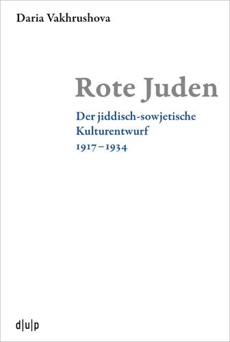 Rote Juden: Der Jiddisch-Sowjetische Kulturentwurf 1917-1934