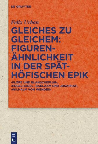 Gleiches Zu Gleichem: Figurenähnlichkeit in Der Späthöfischen Epik: 'Flore Und Blanscheflur', 'Engelhard', 'Barlaam Und Josaphat', 'Wilhalm Von Wenden'