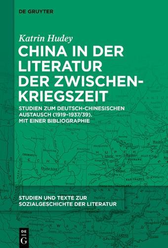China in Der Literatur Der Zwischenkriegszeit: Studien Zum Deutsch-Chinesischen Austausch (1919-1937/39). Mit Einer Bibliographie