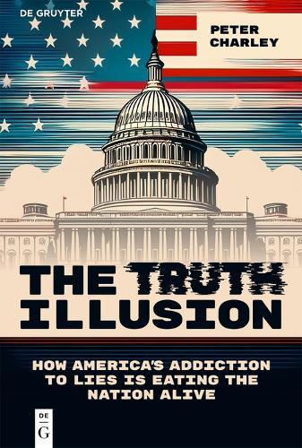 The Truth Illusion: How America’s Addiction to Lies is Eating the Nation Alive