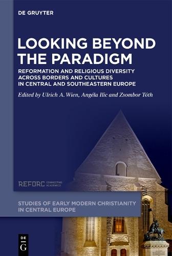 Looking beyond the Paradigm: Reformation and Religious Diversity across Borders and Cultures in Central and Southeastern Europe