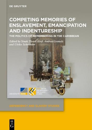 Competing Memories of Enslavement, Emancipation and Indentureship: The Politics of Remembering in the Caribbean