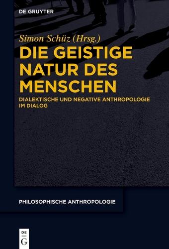 Die Geistige Natur Des Menschen: Dialektische Und Negative Anthropologie Im Dialog