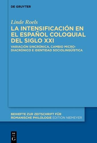 La Intensificación En El Español Coloquial del Siglo XXI: Variación Sincrónica, Cambio Microdiacrónico E Identidad Sociolingüística