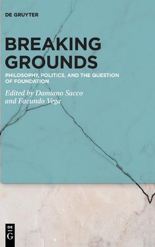 Breaking Grounds: Philosophy, Politics, and the Question of Foundation