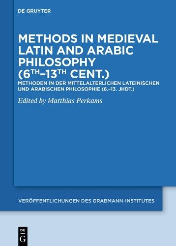 Methods in Medieval Latin and Arabic Philosophy (6th–13th cent.): Methoden in der mittelalterlichen lateinischen und arabischen Philosophie (6.–13. Jhdt.)