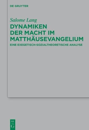 Dynamiken Der Macht Im Matthäusevangelium: Eine Exegetisch-Sozialtheoretische Analyse