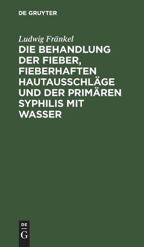 Die Behandlung Der Fieber, Fieberhaften Hautausschläge Und Der Primären Syphilis Mit Wasser