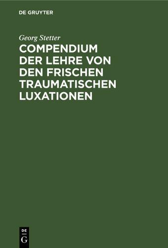 Compendium Der Lehre Von Den Frischen Traumatischen Luxationen: Für Studierende Und Ärzte