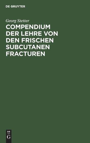 Compendium Der Lehre Von Den Frischen Subcutanen Fracturen: Für Studierende Und Ärzte
