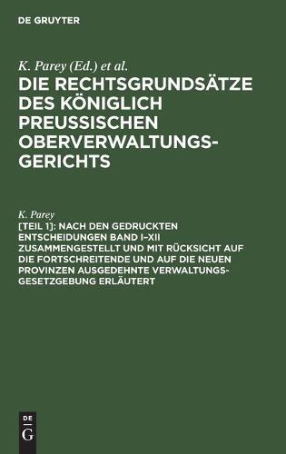 Nach Den Gedruckten Entscheidungen Band I-XII Zusammengestellt Und Mit Rücksicht Auf Die Fortschreitende Und Auf Die Neuen Provinzen Ausgedehnte Verwaltungs-Gesetzgebung Erläutert