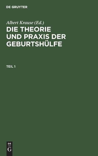 Die Theorie Und PRAXIS Der Geburtshülfe. Teil 1