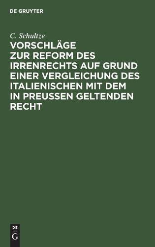 Vorschläge Zur Reform Des Irrenrechts Auf Grund Einer Vergleichung Des Italienischen Mit Dem in Preussen Geltenden Recht