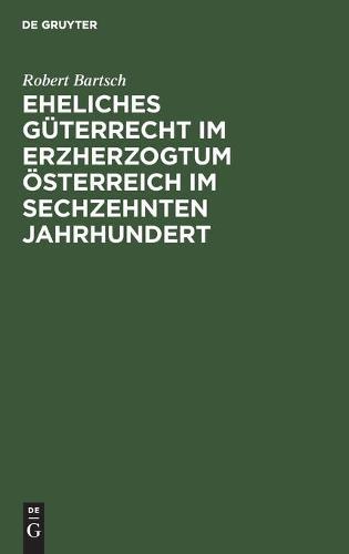 Eheliches Güterrecht Im Erzherzogtum Österreich Im Sechzehnten Jahrhundert