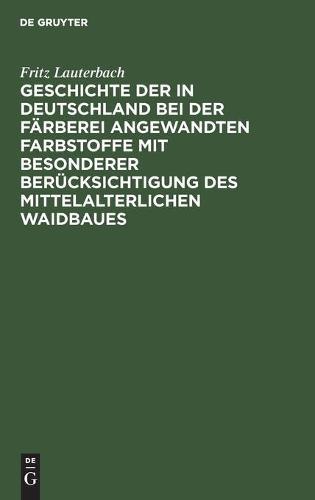 Geschichte Der in Deutschland Bei Der Färberei Angewandten Farbstoffe Mit Besonderer Berücksichtigung Des Mittelalterlichen Waidbaues