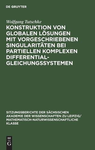 Konstruktion Von Globalen Lösungen Mit Vorgeschriebenen Singularitäten Bei Partiellen Komplexen Differentialgleichungssystemen