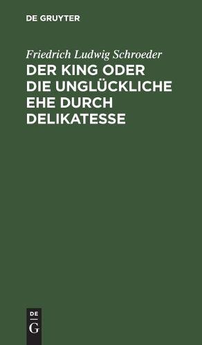 Der King Oder Die Unglückliche Ehe Durch Delikatesse: Ein Lustspiel in Vier Aufzügen