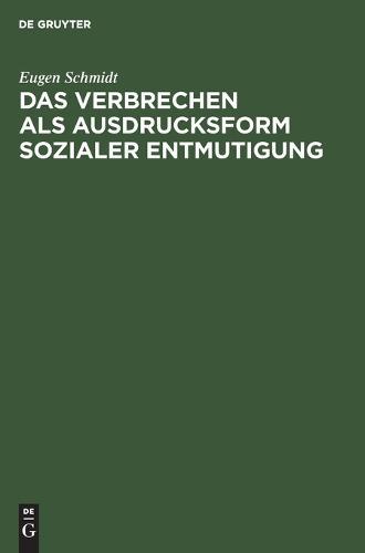 Das Verbrechen ALS Ausdrucksform Sozialer Entmutigung: Eine Einführende Betrachtung Über Das Werden Und Die Behandlung Der Kriminellen Persönlichkeit Auf Grund Der Erkenntnisse Der Modernen Psychologie