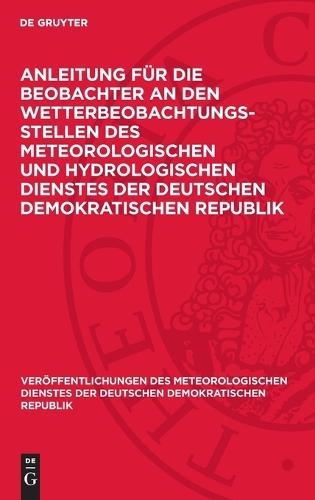 Anleitung Für Die Beobachter an Den Wetterbeobachtungsstellen Des Meteorologischen Und Hydrologischen Dienstes Der Deutschen Demokratischen Republik: Ausgabe Für Den Klimadienst