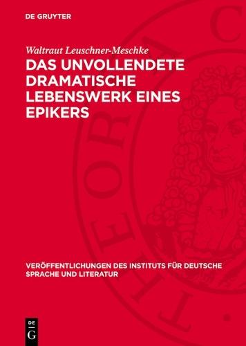 Das Unvollendete Dramatische Lebenswerk Eines Epikers: Otto Ludwigs Dichterische Gestaltungen Und Gestaltungsabsichten Des Agnes-Bernauer-Stoffes