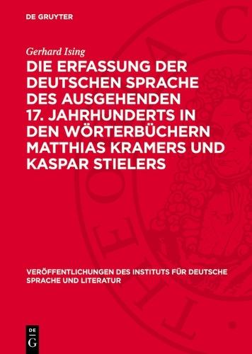Die Erfassung Der Deutschen Sprache Des Ausgehenden 17. Jahrhunderts in Den Wörterbüchern Matthias Kramers Und Kaspar Stielers