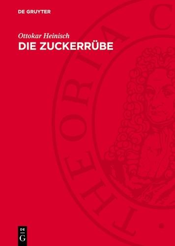 Die Zuckerrübe: Ihre Bedeutung Im Verlaufe Der Entwicklung Zur Neuen Kulturpflanze Und Rohstoffpflanze Für Die Zuckererzeugung