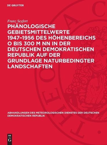 Phänologische Gebietsmittelwerte 1947-1956 Des Höhenbereichs O Bis 300 M NN in Der Deutschen Demokratischen Republik Auf Der Grundlage Naturbedingter Landschaften