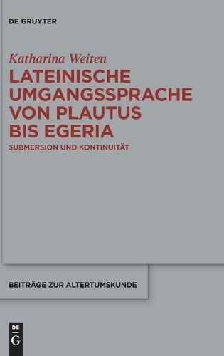 Lateinische Umgangssprache Von Plautus Bis Egeria: Submersion Und Kontinuität