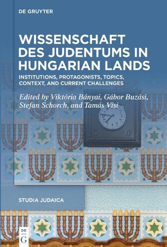 Wissenschaft des Judentums in Hungarian Lands: Institutions, Protagonists, Topics, Context, and Current Challenges