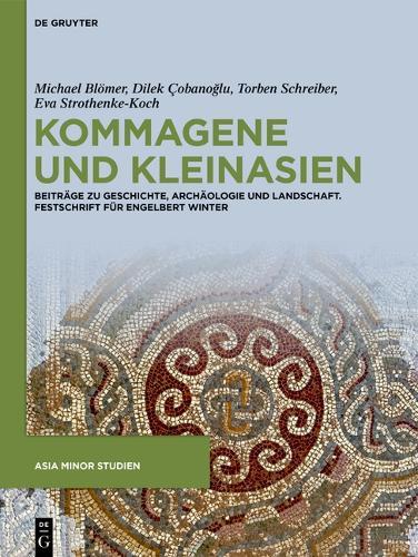 Kommagene Und Kleinasien: Beiträge Zu Geschichte, Archäologie Und Landschaft. Festschrift Für Engelbert Winter