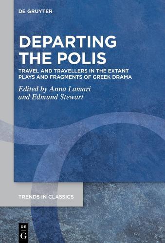Departing the Polis: Travel and Travellers in the Extant Plays and Fragments of Greek Drama