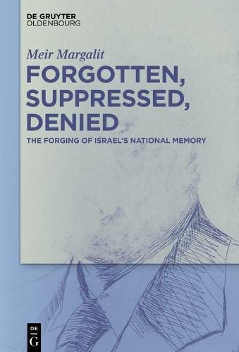 Forgotten, Suppressed, Denied: The Forging of Israel's National Memory