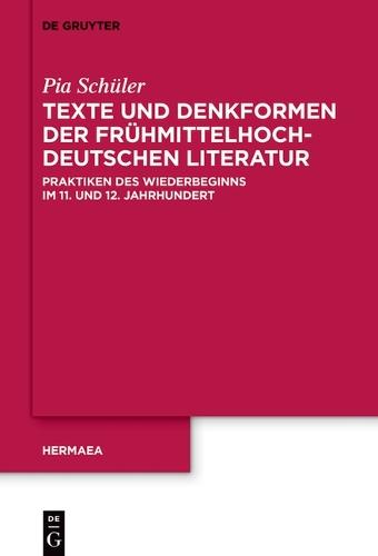 Texte Und Denkformen Der Frühmittelhochdeutschen Literatur: Praktiken Des Wiederbeginns Im 11. Und 12. Jahrhundert