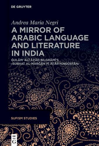 A Mirror of Arabic Language and Literature in India: Ġulām ʿAlī Āzād Bilgrāmī’s ›Subḥat al-marǧān fī āṯār Hindūstān‹