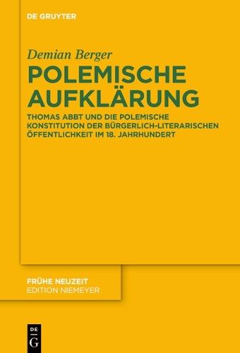 Polemische Aufklärung: Thomas Abbt Und Die Polemische Konstitution Der Bürgerlich-Literarischen Öffentlichkeit Im 18. Jahrhundert