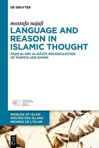 Language and Reason in Islamic Thought: Faḫr al-Dīn al-Rāzī’s Reconciliation of Manṭiq and Bayān