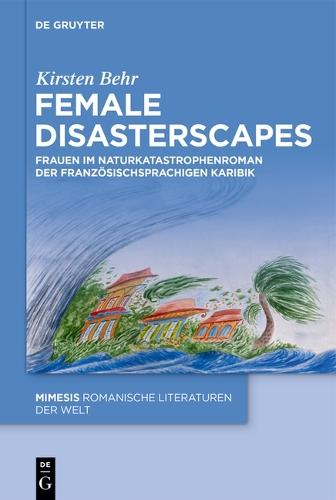 Female Disasterscapes: Frauen Im Naturkatastrophenroman Der Französischsprachigen Karibik