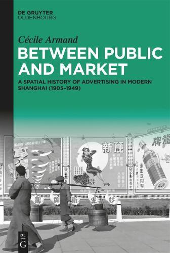 Between Public and Market: A Spatial History of Advertising in Modern Shanghai (1905–1949)
