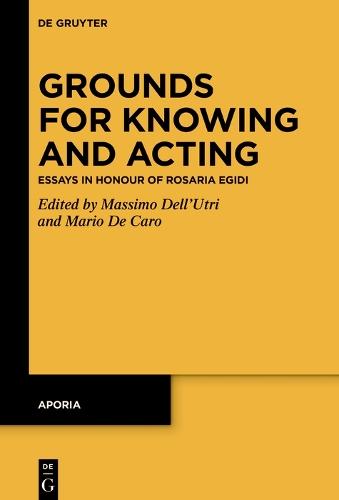 Grounds for Knowing and Acting: Essays in Honour of Rosaria Egidi