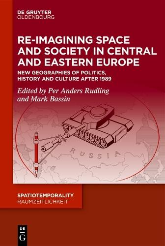 Re-Imagining Space and Society in Central and Eastern Europe: New Geographies of Politics, History and Culture after 1989
