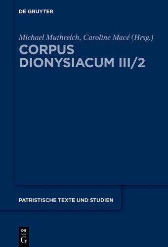 Corpus Dionysiacum III/2: Pseudo-Dionysius Areopagita; Narratio de Vita Sua, Herausgegeben Von Michael Muthreich Und Caroline Macé; Tractatus Astronomicus Et Meteorologicus, Herausgegeben Von Michael Muthreich
