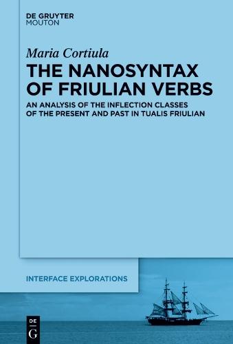 The Nanosyntax of Friulian Verbs: An Analysis of the Inflection Classes of the Present and Past in Tualis Friulian