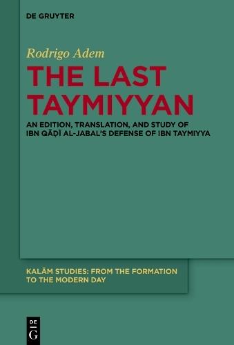 The Last Taymiyyan: An Edition, Translation, and Study of Ibn Qāḍī al-Jabal’s Defense of Ibn Taymiyya